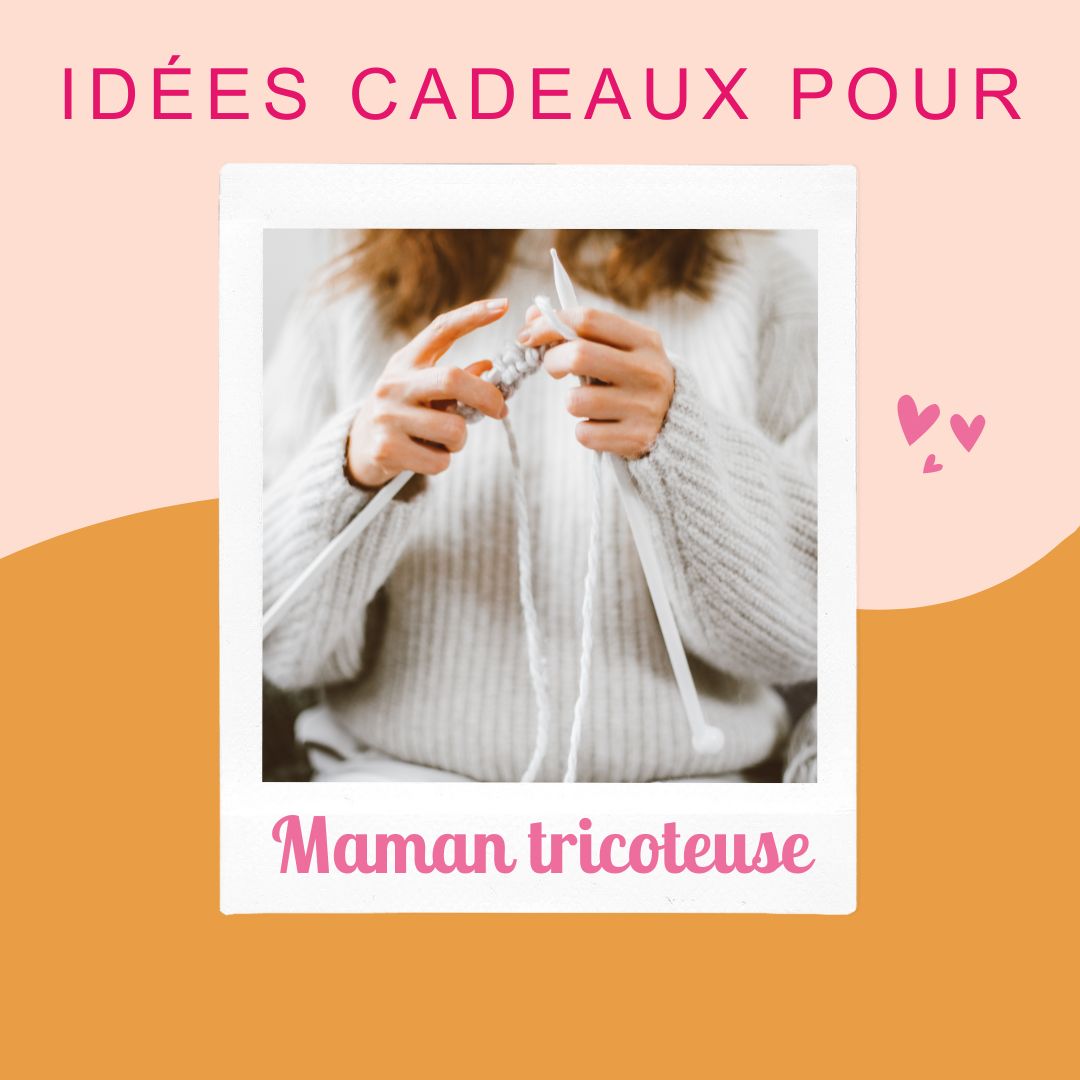 Idées cadeaux pour une maman tricoteuse